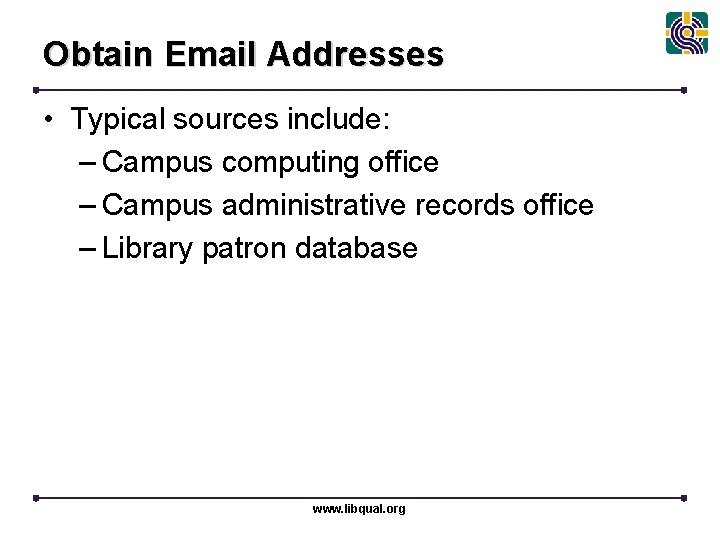 Obtain Email Addresses • Typical sources include: – Campus computing office – Campus administrative