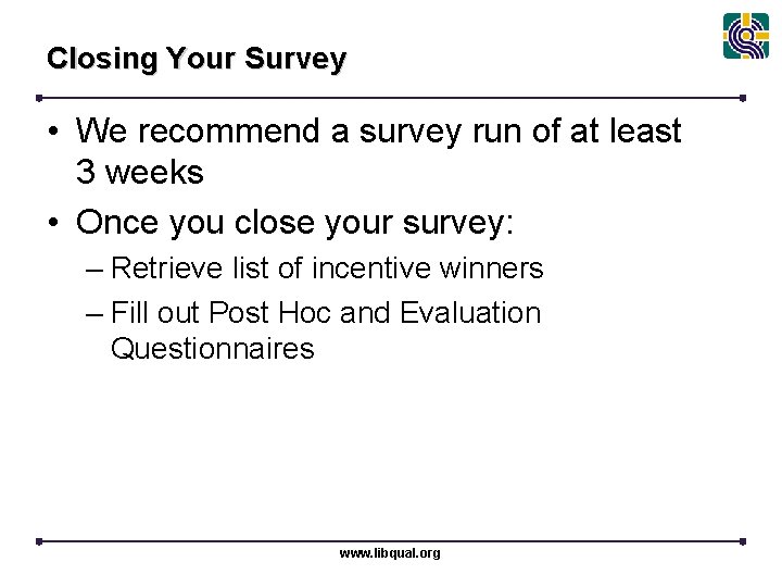 Closing Your Survey • We recommend a survey run of at least 3 weeks
