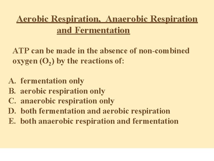 Aerobic Respiration, Anaerobic Respiration and Fermentation ATP can be made in the absence of