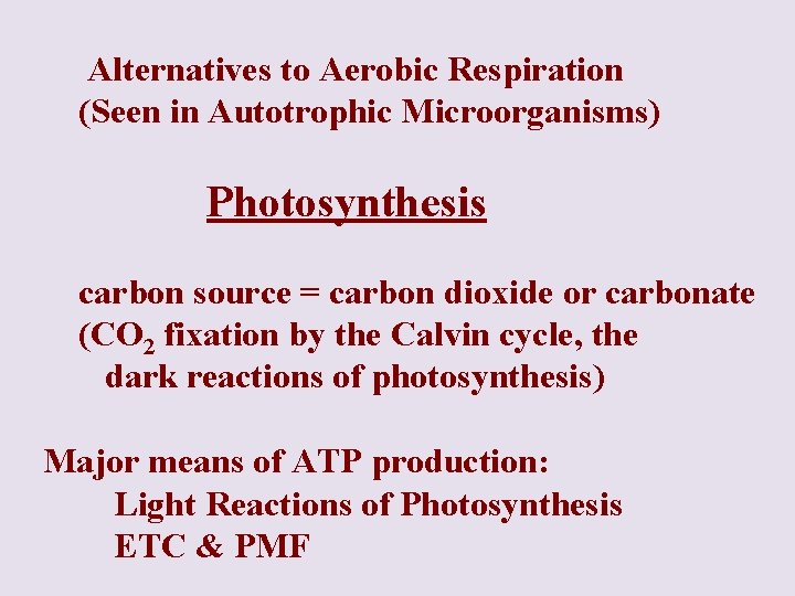 Alternatives to Aerobic Respiration (Seen in Autotrophic Microorganisms) Photosynthesis carbon source = carbon dioxide