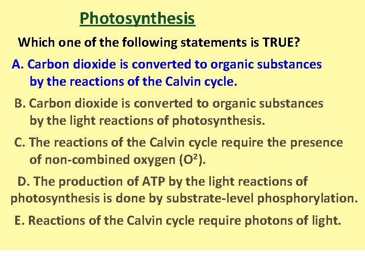 Photosynthesis Which one of the following statements is TRUE? A. Carbon dioxide is converted