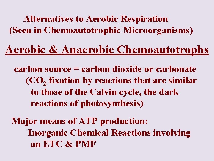 Alternatives to Aerobic Respiration (Seen in Chemoautotrophic Microorganisms) Aerobic & Anaerobic Chemoautotrophs carbon source