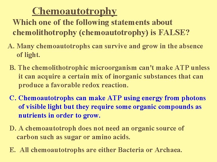 Chemoautotrophy Which one of the following statements about chemolithotrophy (chemoautotrophy) is FALSE? A. Many