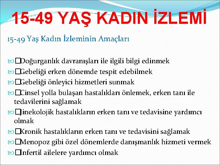 15 -49 YAŞ KADIN İZLEMİ 15 -49 Yaş Kadın İzleminin Amaçları �Doğurganlık davranışları ile