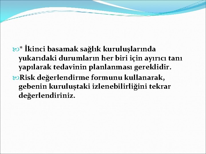  * İkinci basamak sağlık kuruluşlarında yukarıdaki durumların her biri için ayırıcı tanı yapılarak