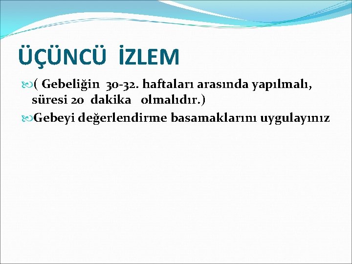 ÜÇÜNCÜ İZLEM ( Gebeliğin 30 -32. haftaları arasında yapılmalı, süresi 20 dakika olmalıdır. )