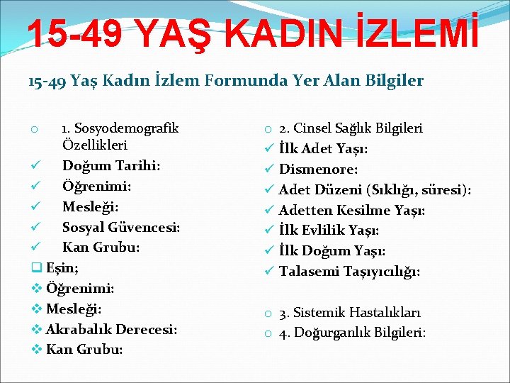 15 -49 YAŞ KADIN İZLEMİ 15 -49 Yaş Kadın İzlem Formunda Yer Alan Bilgiler