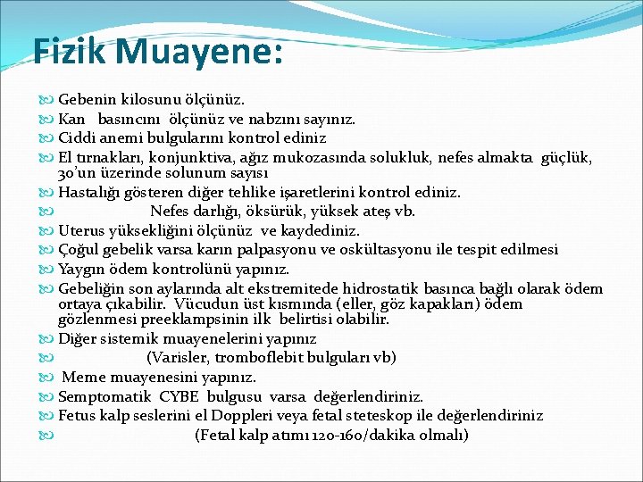 Fizik Muayene: Gebenin kilosunu ölçünüz. Kan basıncını ölçünüz ve nabzını sayınız. Ciddi anemi bulgularını