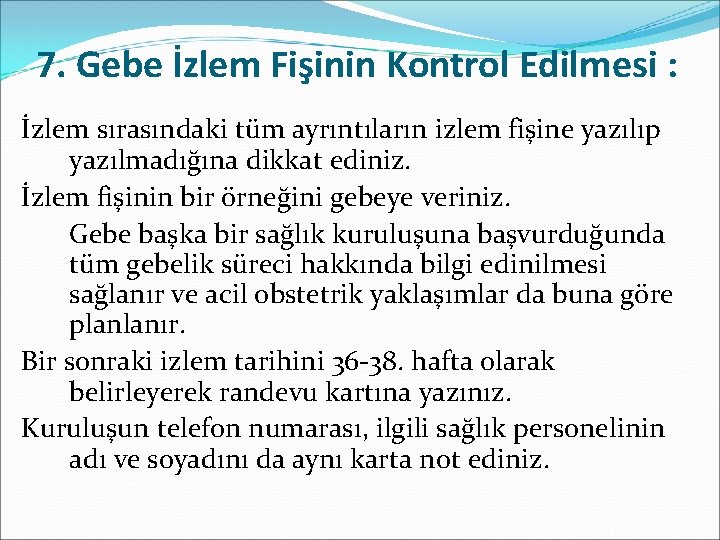 7. Gebe İzlem Fişinin Kontrol Edilmesi : İzlem sırasındaki tüm ayrıntıların izlem fişine yazılıp