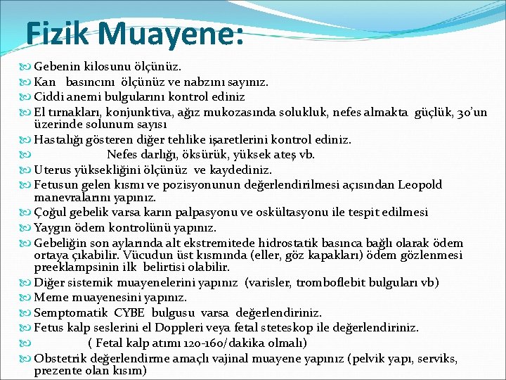 Fizik Muayene: Gebenin kilosunu ölçünüz. Kan basıncını ölçünüz ve nabzını sayınız. Ciddi anemi bulgularını