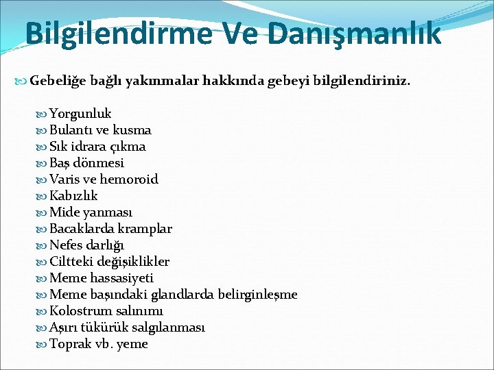 Bilgilendirme Ve Danışmanlık Gebeliğe bağlı yakınmalar hakkında gebeyi bilgilendiriniz. Yorgunluk Bulantı ve kusma Sık