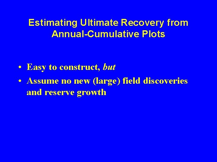 Estimating Ultimate Recovery from Annual-Cumulative Plots • Easy to construct, but • Assume no