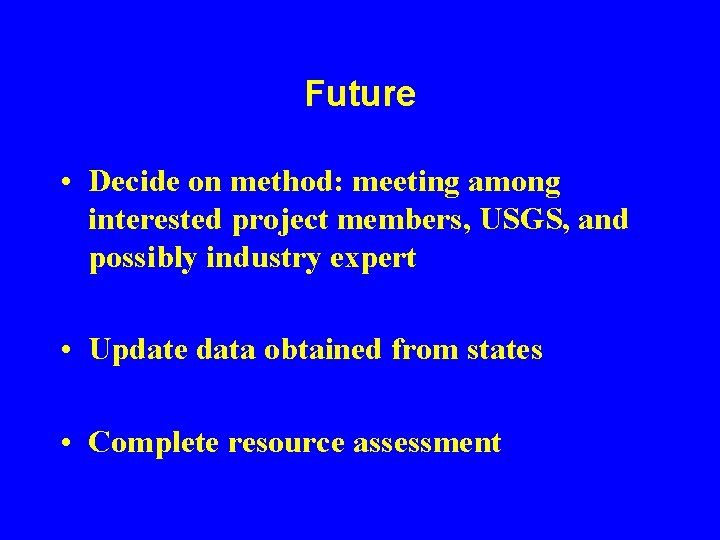 Future • Decide on method: meeting among interested project members, USGS, and possibly industry