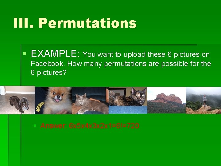 III. Permutations § EXAMPLE: You want to upload these 6 pictures on Facebook. How