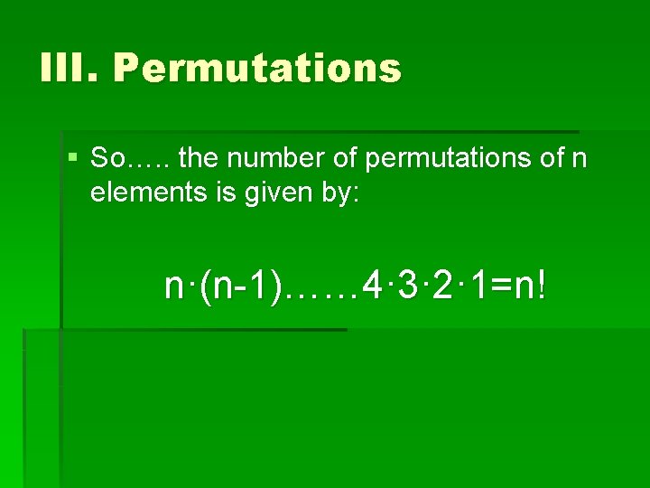 III. Permutations § So…. . the number of permutations of n elements is given