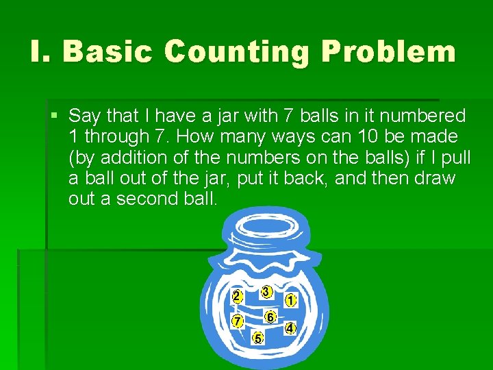 I. Basic Counting Problem § Say that I have a jar with 7 balls