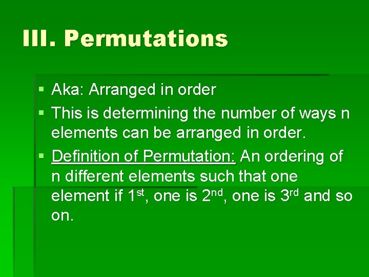 III. Permutations § Aka: Arranged in order § This is determining the number of