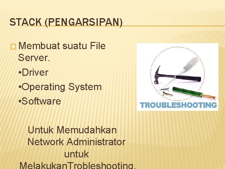 STACK (PENGARSIPAN) � Membuat suatu File Server. • Driver • Operating System • Software