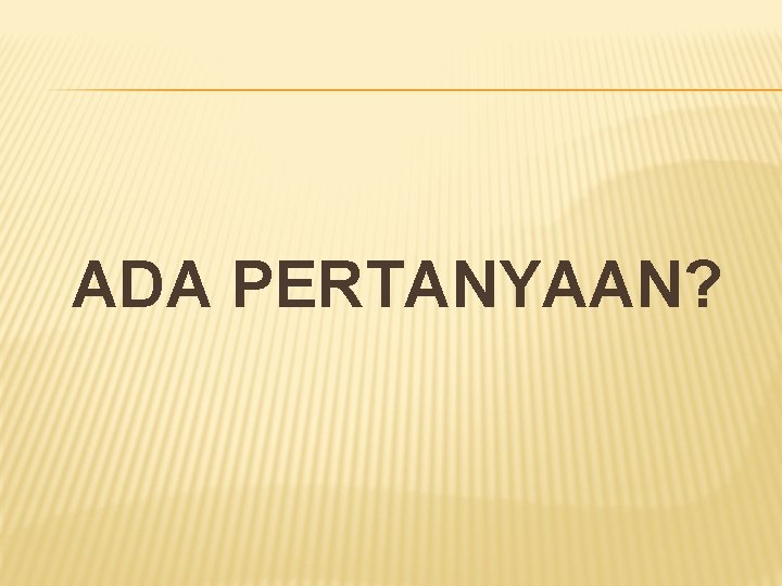 ADA PERTANYAAN? 