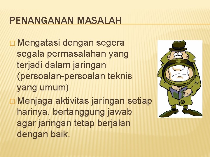 PENANGANAN MASALAH � Mengatasi dengan segera segala permasalahan yang terjadi dalam jaringan (persoalan-persoalan teknis