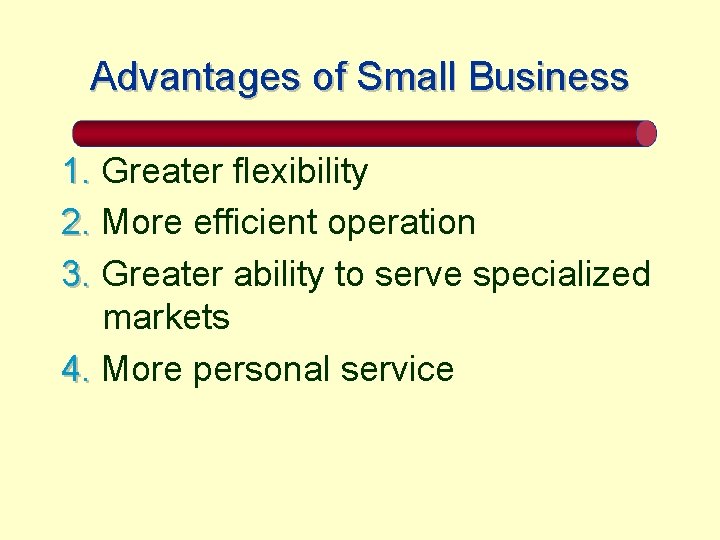 Advantages of Small Business 1. Greater flexibility 2. More efficient operation 3. Greater ability