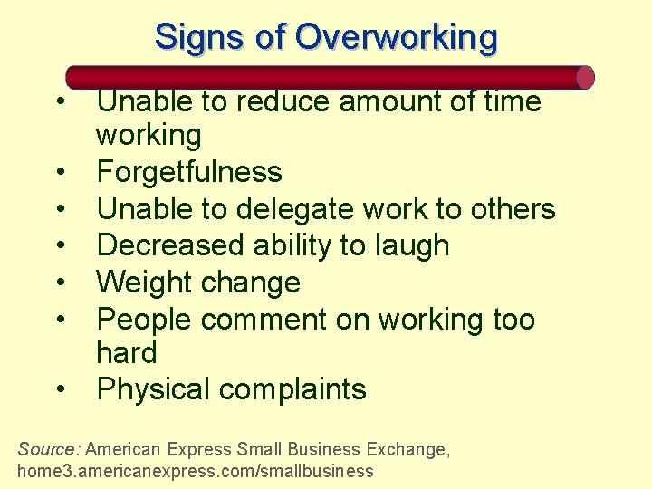 Signs of Overworking • Unable to reduce amount of time working • Forgetfulness •