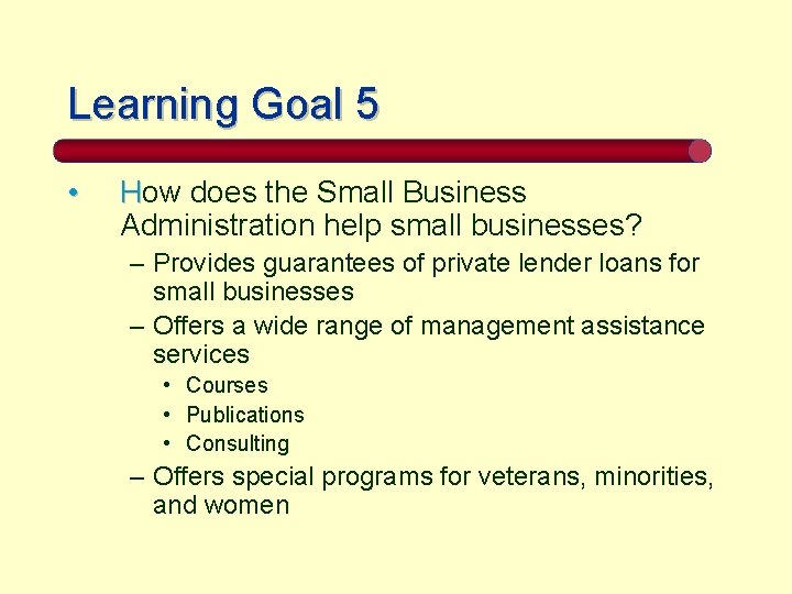 Learning Goal 5 • How does the Small Business Administration help small businesses? –