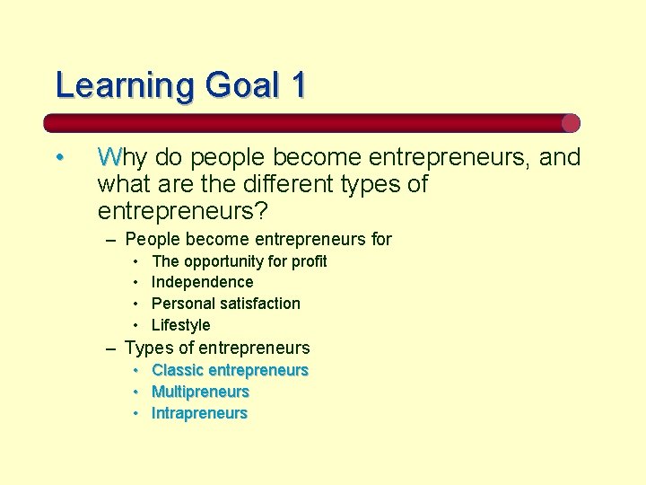 Learning Goal 1 • Why do people become entrepreneurs, and what are the different