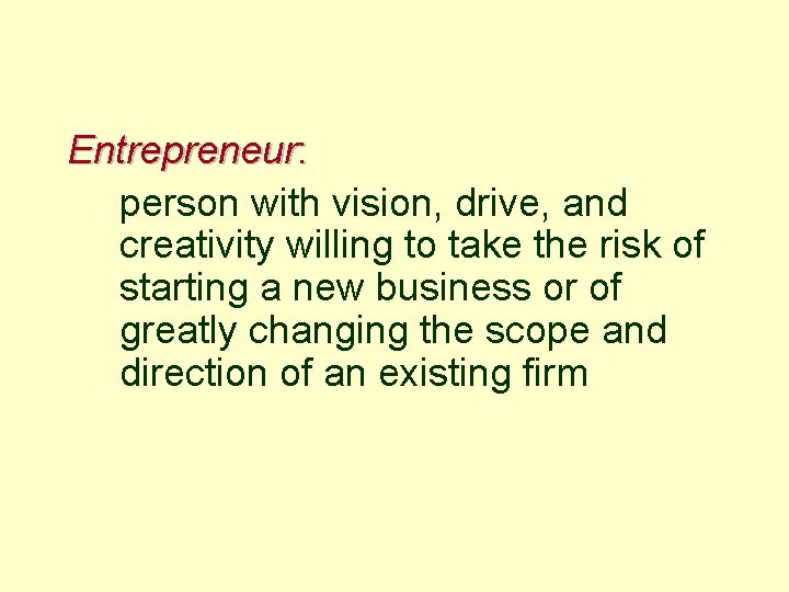 Entrepreneur: person with vision, drive, and creativity willing to take the risk of starting