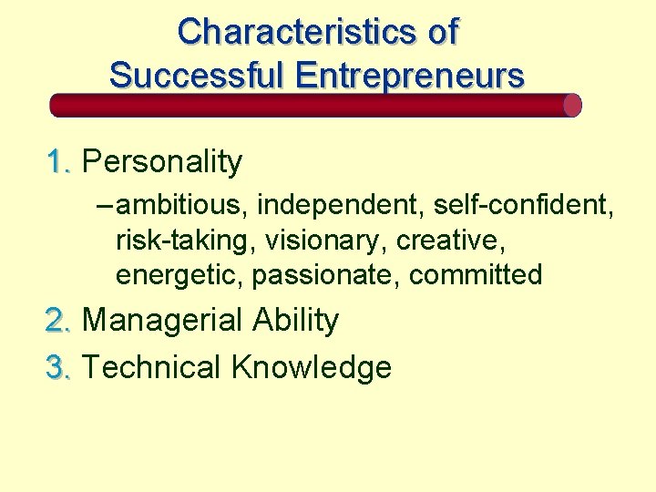 Characteristics of Successful Entrepreneurs 1. Personality – ambitious, independent, self-confident, risk-taking, visionary, creative, energetic,