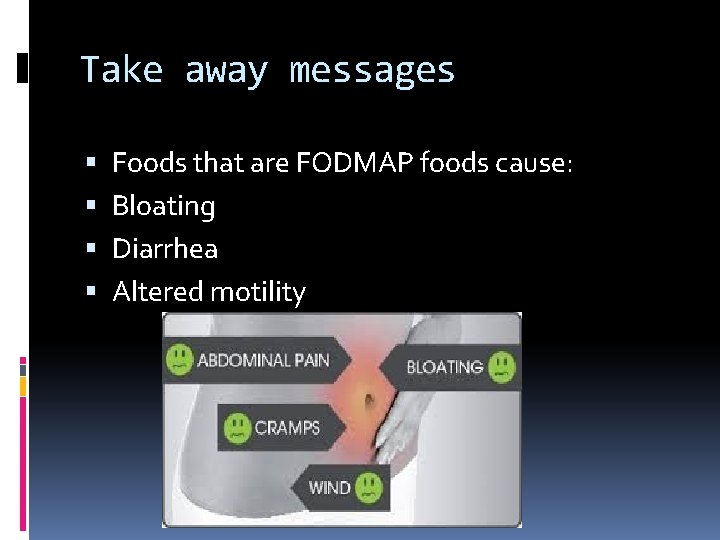 Take away messages Foods that are FODMAP foods cause: Bloating Diarrhea Altered motility 