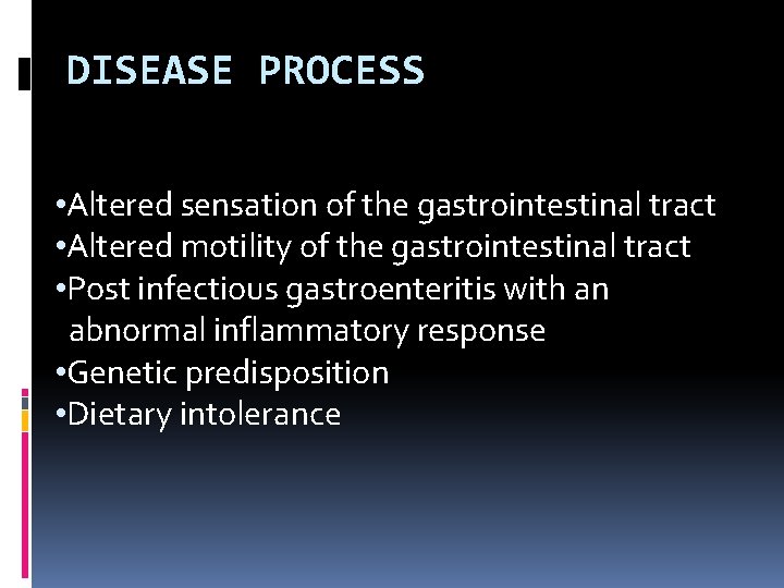 DISEASE PROCESS • Altered sensation of the gastrointestinal tract • Altered motility of the