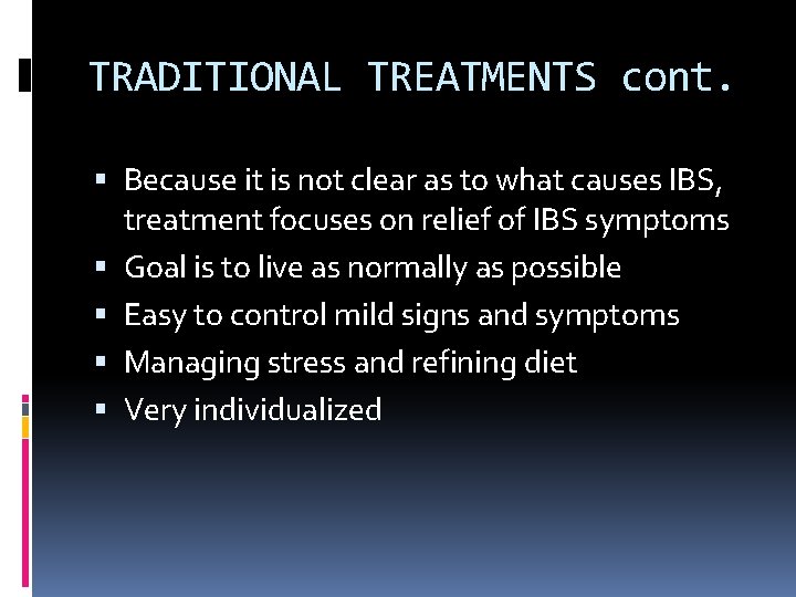 TRADITIONAL TREATMENTS cont. Because it is not clear as to what causes IBS, treatment