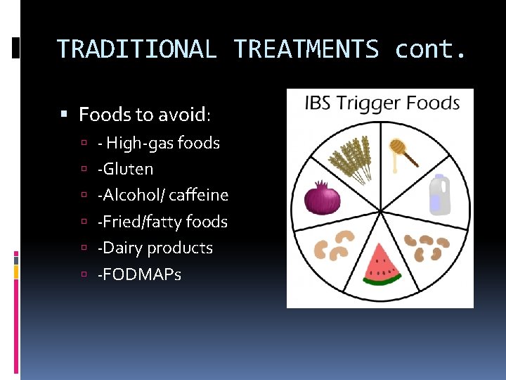 TRADITIONAL TREATMENTS cont. Foods to avoid: - High-gas foods -Gluten -Alcohol/ caffeine -Fried/fatty foods