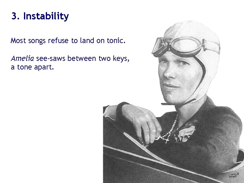 3. Instability Most songs refuse to land on tonic. Amelia see-saws between two keys, 3. Instability Most songs refuse to land on tonic. Amelia see-saws between two keys,