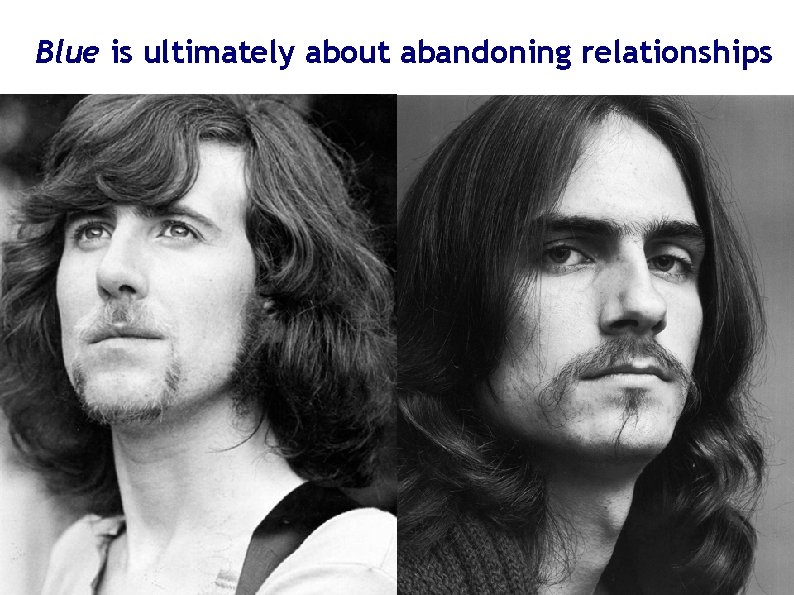 Blue is ultimately about abandoning relationships Blue is ultimately about abandoning relationships