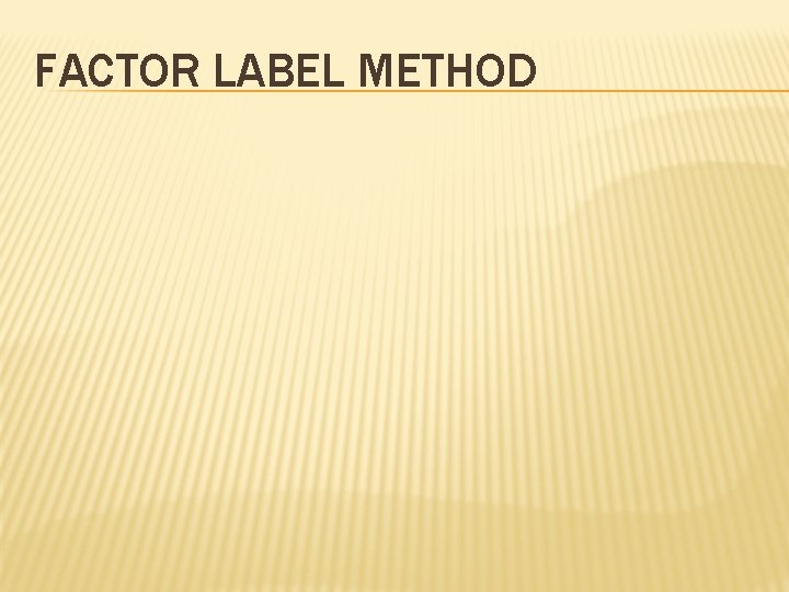 FACTOR LABEL METHOD 