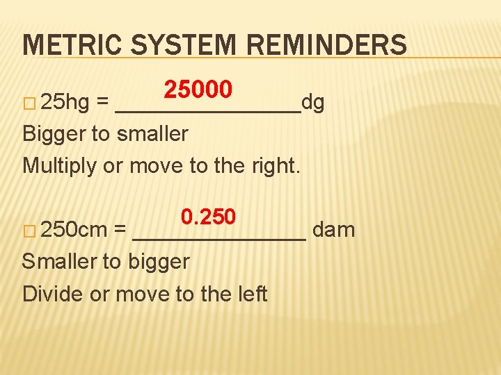 METRIC SYSTEM REMINDERS 25000 � 25 hg = ________dg Bigger to smaller Multiply or