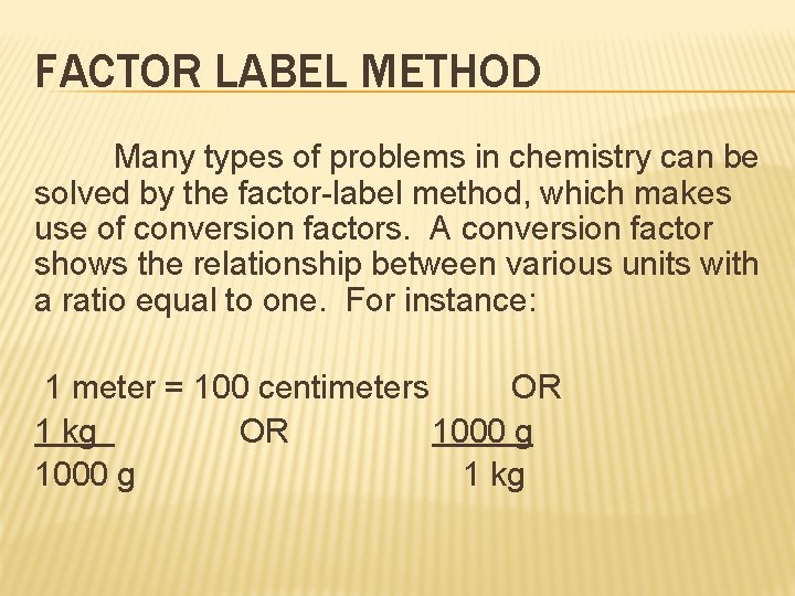 FACTOR LABEL METHOD Many types of problems in chemistry can be solved by the