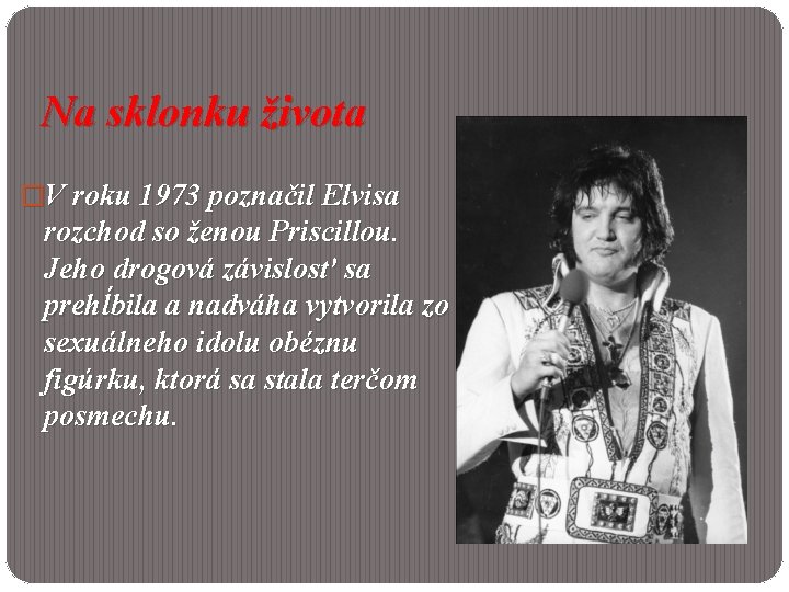 Na sklonku života �V roku 1973 poznačil Elvisa rozchod so ženou Priscillou. Jeho drogová