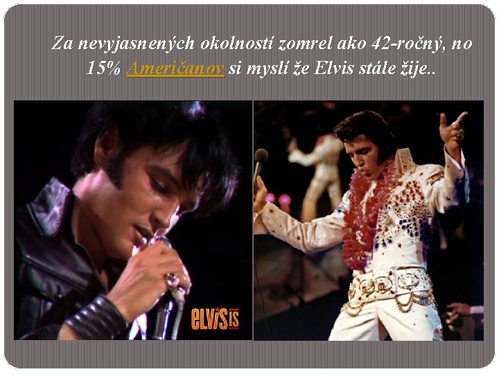 Za nevyjasnených okolností zomrel ako 42 -ročný, no 15% Američanov si myslí že Elvis