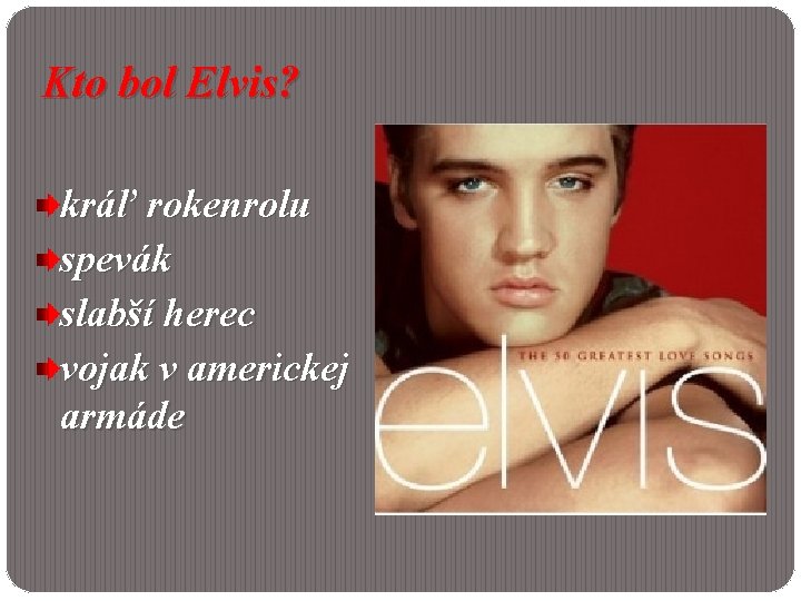 Kto bol Elvis? kráľ rokenrolu spevák slabší herec vojak v americkej armáde 