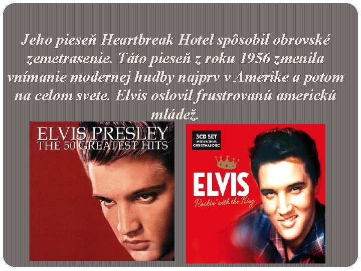 Jeho pieseň Heartbreak Hotel spôsobil obrovské zemetrasenie. Táto pieseň z roku 1956 zmenila vnímanie