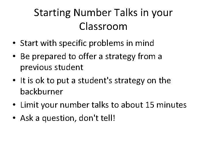 Starting Number Talks in your Classroom • Start with specific problems in mind • Starting Number Talks in your Classroom • Start with specific problems in mind •