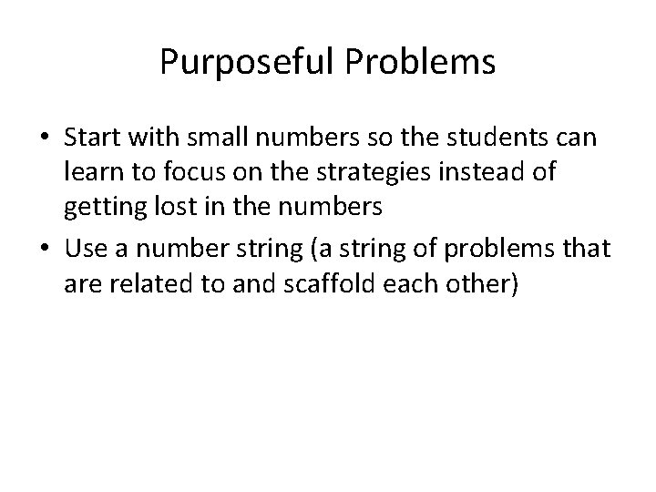 Purposeful Problems • Start with small numbers so the students can learn to focus Purposeful Problems • Start with small numbers so the students can learn to focus
