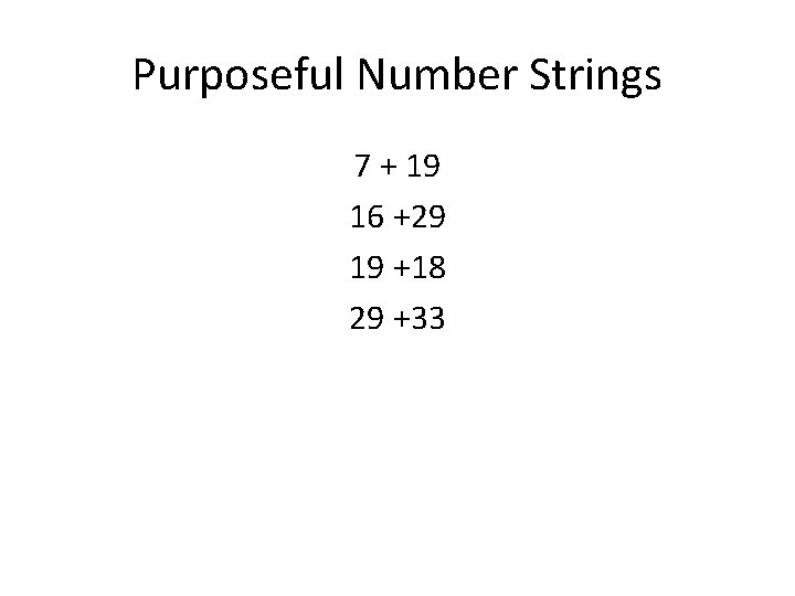 Purposeful Number Strings 7 + 19 16 +29 19 +18 29 +33 Purposeful Number Strings 7 + 19 16 +29 19 +18 29 +33