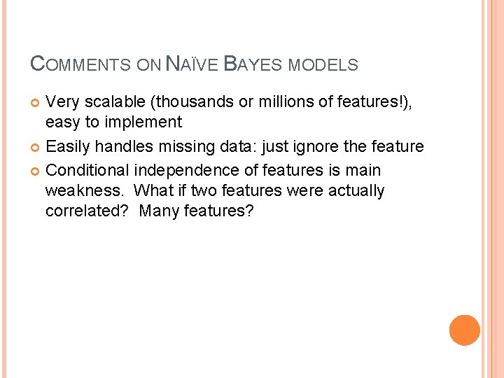 COMMENTS ON NAÏVE BAYES MODELS Very scalable (thousands or millions of features!), easy to