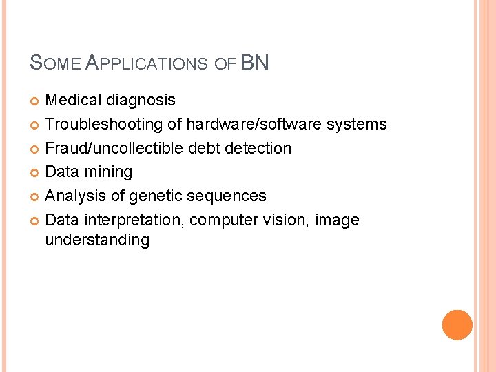 SOME APPLICATIONS OF BN Medical diagnosis Troubleshooting of hardware/software systems Fraud/uncollectible debt detection Data