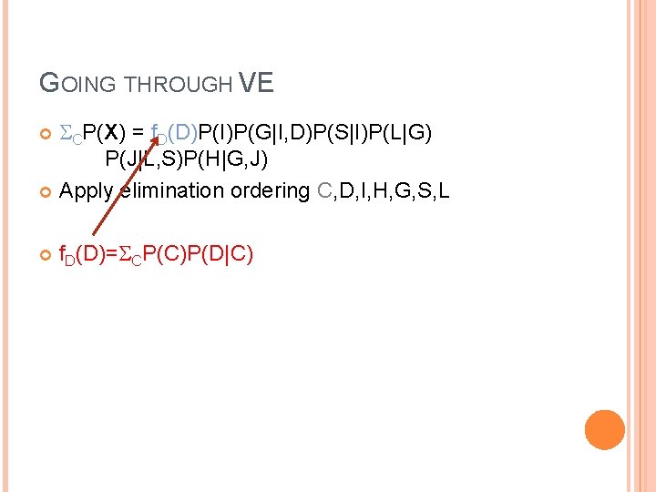 GOING THROUGH VE CP(X) = f. D(D)P(I)P(G|I, D)P(S|I)P(L|G) P(J|L, S)P(H|G, J) Apply elimination ordering