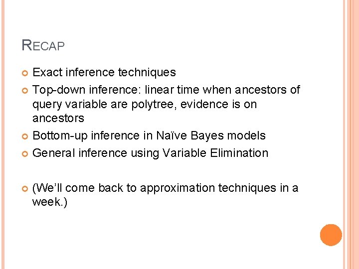 RECAP Exact inference techniques Top-down inference: linear time when ancestors of query variable are